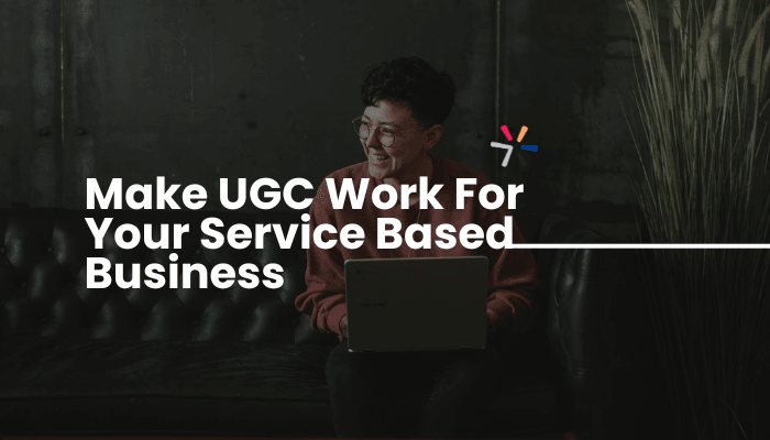 Blog header: Make UGC Work For Your Service Based Business